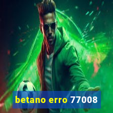 betano erro 77008